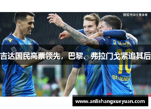 吉达国民高票领先，巴黎、弗拉门戈紧追其后