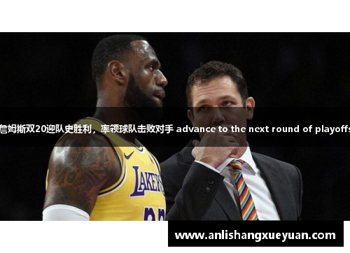 詹姆斯双20迎队史胜利，率领球队击败对手 advance to the next round of playoffs